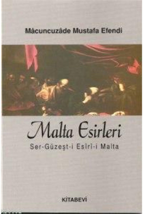 Malta Esirleri Ser-Güzeşt-İ Esîrî-İ Malta / Macuncuzade Mustafa Efendi