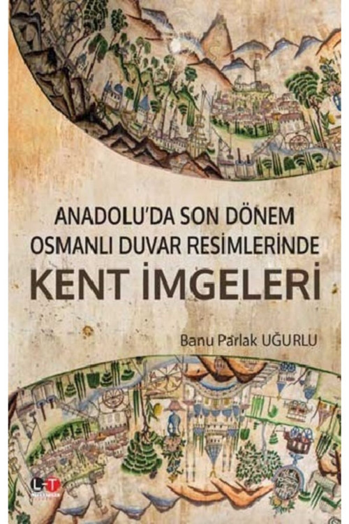 Anadolu’Da Son Dönem Osmanlı Duvar Resimlerinde Kent Imgeleri - Banu Parlak Uğurlu