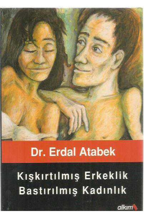 Kışkırtılmış Erkeklik Bastırılmış Kadınlık Erdal Atabek Alkım Yayınları