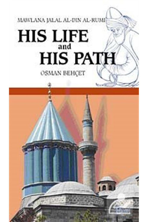 Mawlana Jalal Al-Din Al-Rumi His Life And His Path
