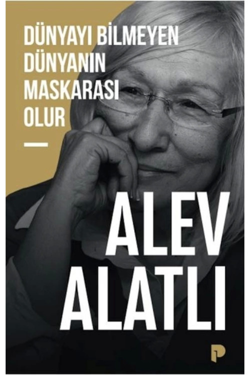 Dünyayı Bilmeyen Dünyanın Maskarası Olur - Alev Alatlı