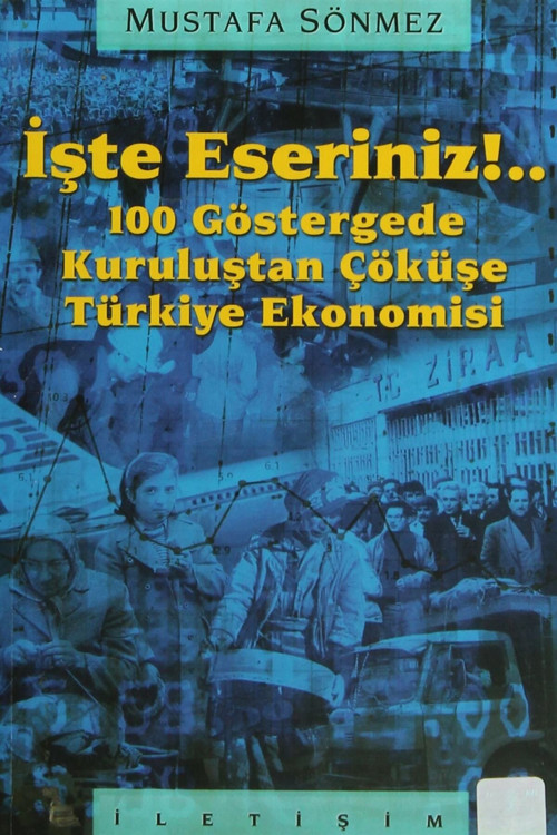 İşte Eseriniz !.. 100 Göstergede Kuruluştan Çöküşe Türkiye Ekonomisi / Mustafa Sönmez