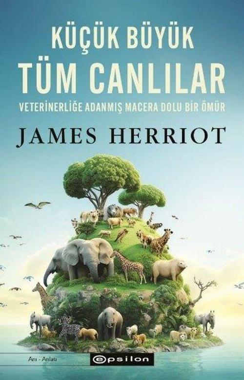 Küçük Büyük Tüm Canlılar - Veterinerliğe Adanmış macera Dolu Bir Ömür