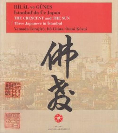 Hilâl ve Güneş İstanbul'da Üç Japon  Yamada Torajiro, Ito Chuta, Otani Kozui