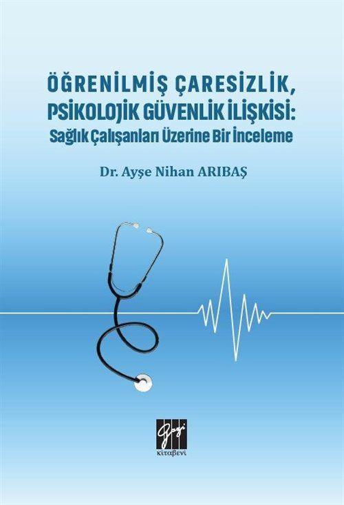 Öğrenilmiş Çaresizlik, Psikolojik Güvenlik İlişkisi : Sağlık Çalışanları Üzerine Bir İnceleme