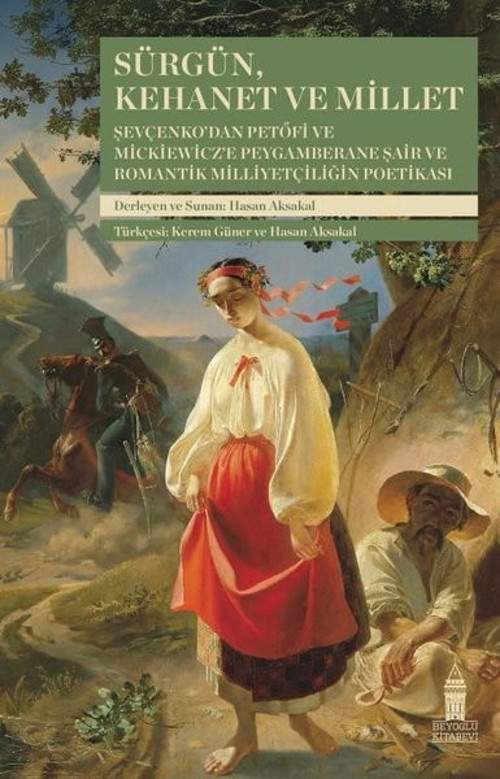 Sürgün Kehanet ve Millet - Şevçenko'dan Petöfi ve Mickiewicz'e Peygamberane Şair ve Romantik Milliy