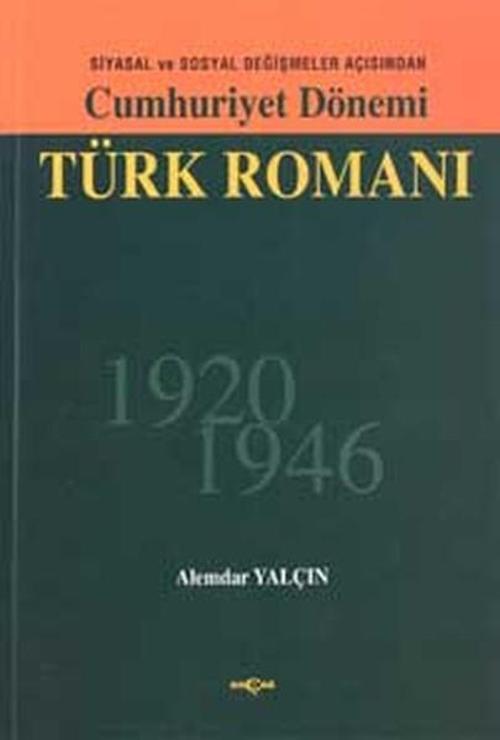 Cumhuriyet Dönemi Türk RomanıSiyasal ve Sosyal Değişmeler Açısından 1926 - 1946