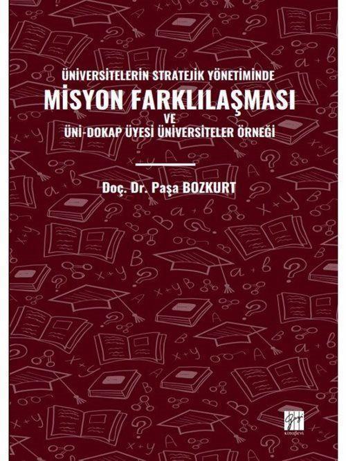 Gazi Kitabevi Üniversitelerin Stratejik Yönetiminde Misyon Farklılaşması ve Üni-Dokap Üyesi Üniversiteler Örneği