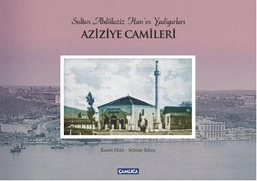 Sultan Abdülaziz Han'ın Yadigarları Aziziye Camileri