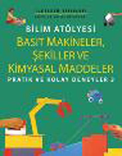 Bilim Atölyesi - Basit MakinelerŞekiller ve Kimyasal Maddeler/Pratik ve Kolay Deneyler 3