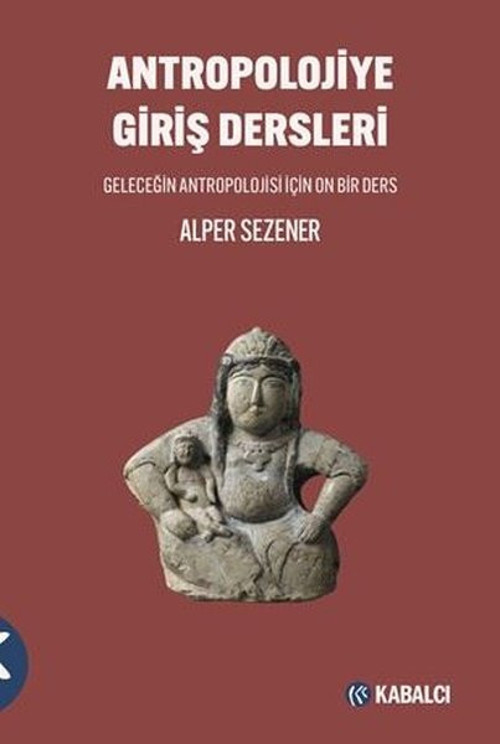 Antropolojiye Giriş Dersleri - Geleceğin Antropolojisi İçin On Bir Ders