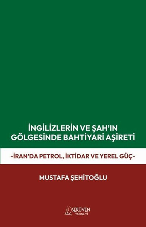 İngilizlerin ve Şah'ın Gölgesinde Bahtiyari Aşireti - İran'da Petrol İktidar ve Yerel Güç