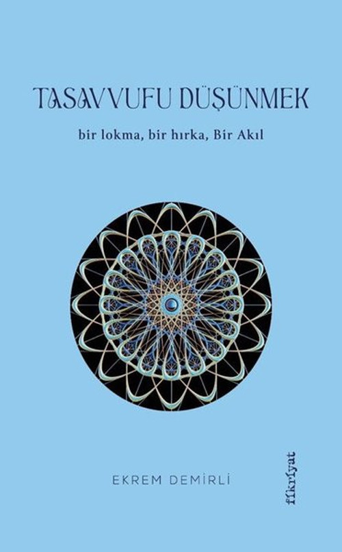 Tasavvufu Düşünmek - Bir Lokma Bir Hırka Bir Akıl