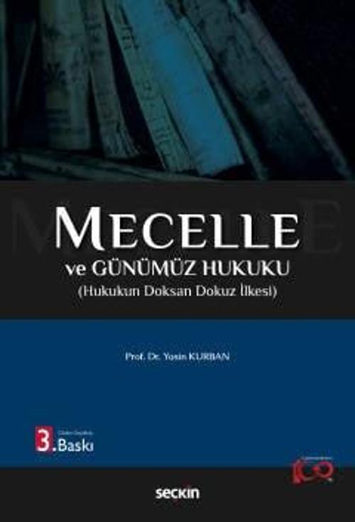 Mecelle ve Günümüz Hukuku Hukukun Doksan Dokuz İlkesi Prof. Dr. Yasin Kurban 3. Baskı, Ocak 2024