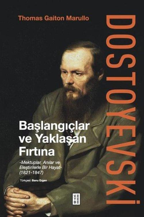 Dostoyevski: Başlangıçlar ve Yaklaşan Fırtına - Mektuplar, Anılar ve Eleştirilerle Bir Hayat 1821 - 