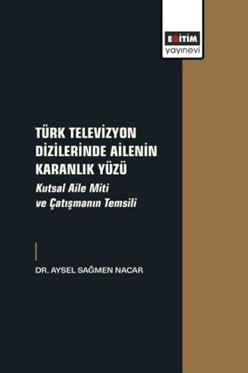 Türk Televizyon Dizilerinde Ailenin Karanlık Yüzü - Kutsal Aile Miti ve Çatışmanın Temsili