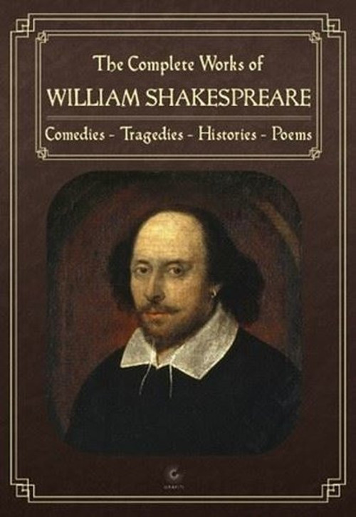 The Complete Works of William Shakespeare: Comedies - Tragedies - Histories - Poems