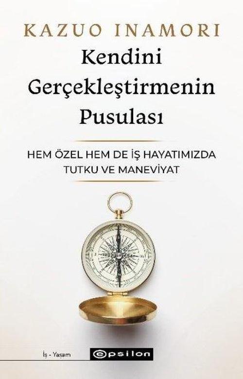 Kendini Gerçekleştirmenin Pusulası - Hem Özel Hem de İş Hayatımızda Tutku ve Maneviyat