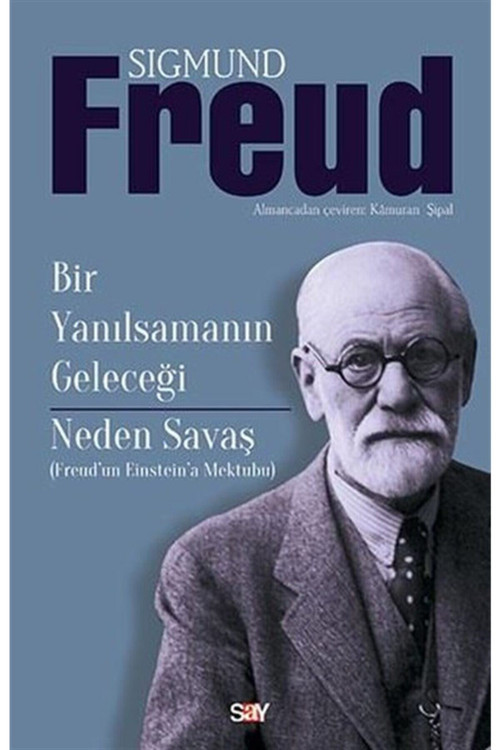 Say Yayınları Bir Yanılsamanın Geleceği - Neden Savaş (Freud’Dan Einstein’A Mektuplar) - Sigmund Freud