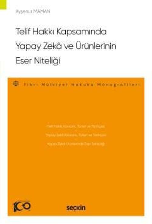 Telif Hakkı Kapsamında Yapay Zekâ ve Ürünlerinin Eser Niteliği - Fikri Mülkiyet Hukuku Monografileri 1 Baskı Aralık 2023