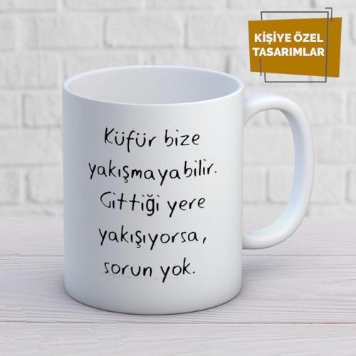 Küfür Bize Yakışmayabilir. Gittiği Yere Yakışıyorsa, Sorun Yok Baskılı Kupa Bardak