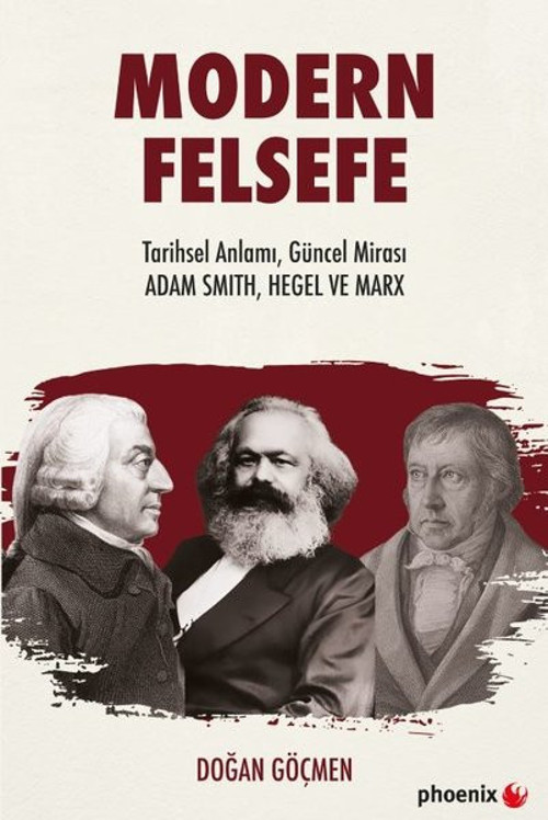 Modern Felsefe: Tarihsel Anlamı Güncel Mirası - Adam Smith Hegel ve Marx