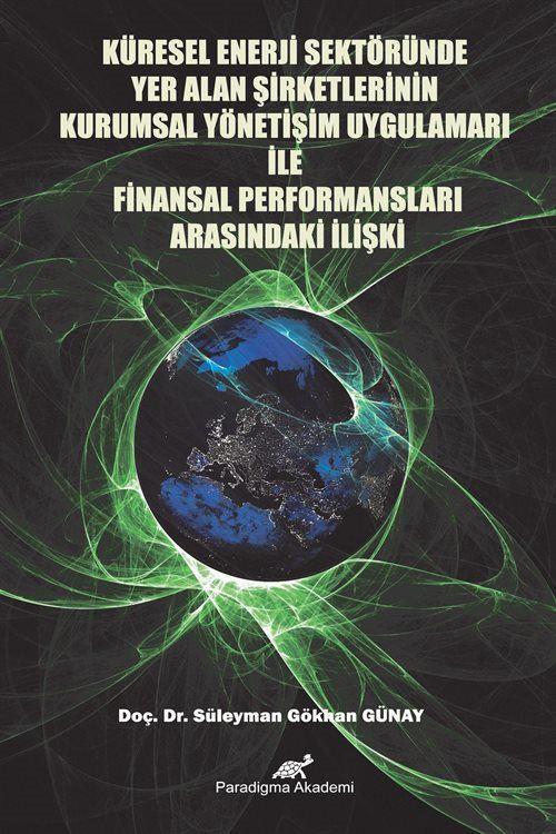 Küresel Enerji Sektöründe Yer Alan Şirketlerinin Kurumsal Yönetim Uygulamaları ile Finansal Performansları Arasındaki...