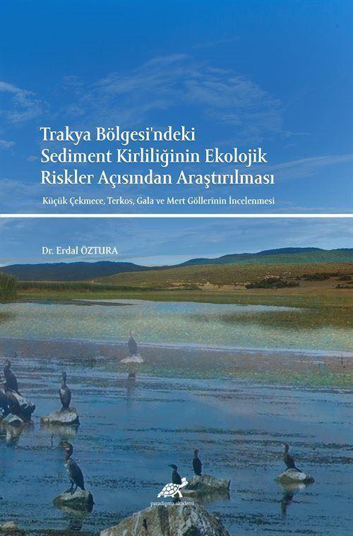 Trakya Bölgesi'ndeki Sediment Kirliliğinin Ekolojik Riskler Açısından Araştırılması Küçük Çekmece, Terkos, Gala ve Me...