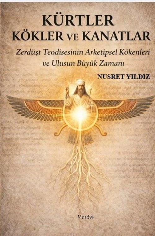 Kürtler Kökler ve Kanatlar - Zerdüşt Teodisesinin Arketipsel Kökenleri ve Ulusun Büyük Zamanı