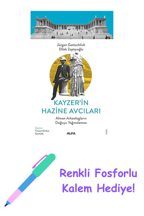 Kayzer'İn Hazine Avcıları: Alman Arkeologların Doğuyu Yağmalaması + Renkli Fosforlu Kalem