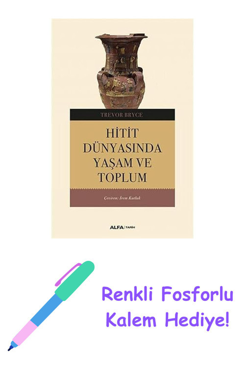 Hitit Dünyasında Yaşam Ve Toplum + Renkli Fosforlu Kalem