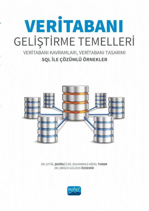 VERİTABANI GELİŞTİRME TEMELLERİ - Veritabanı Kavramları, Veritabanı Tasarımı SQL ile Çözümlü Örnekle