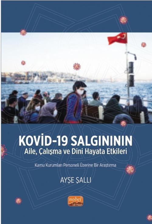 KOVİD-19 SALGINININ AİLE, ÇALIŞMA VE DİNİ HAYATA ETKİLERİ -Kamu Kurumları Personeli Üzerine Bir Araş