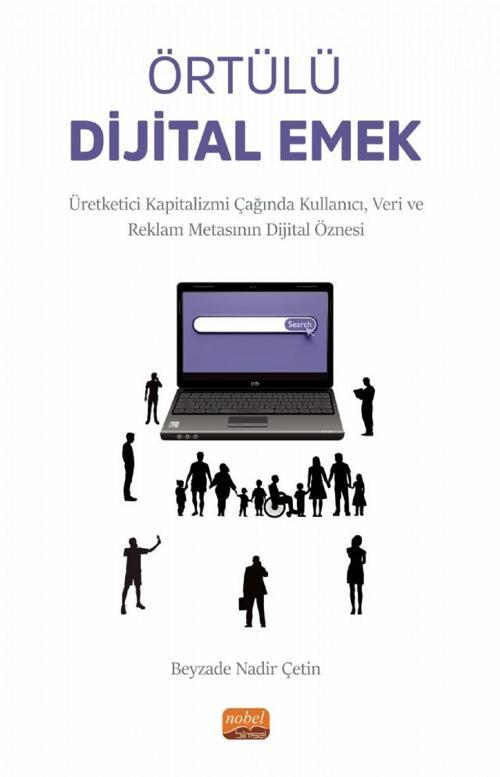 ÖRTÜLÜ DİJİTAL EMEK - Üretketici Kapitalizmi Çağında Kullanıcı, Veri ve Reklam Metasının Dijital Özn