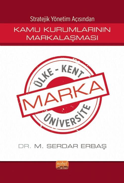 Stratejik Yönetim Açısından KAMU KURUMLARININ MARKALAŞMASI / Marka Ülke, Marka Kent, Marka Üniversit