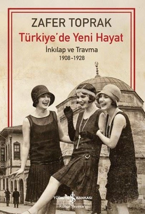 Türkiye'de Yeni Hayat - İnkılap ve Travma 1908 - 1928