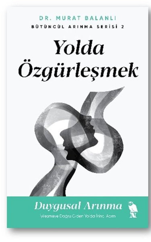 Yolda Özgürleşmek: İyileşmeye Doğru Giden Yolda İkinci Adım - Bütüncül Arınma Serisi 2