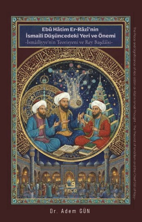 Ebu Hatim Er-Razi'nin İsmaili Düşüncedeki Yeri ve Önemi - İsmailiyye'nin Teorisyeni ve Rey Başdaisi