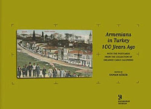 Armenians in Turkey 100 Years AgoWith the Postcards from the Collection of Orlando Carlo Calumeno