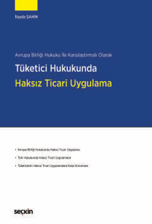 Avrupa Birliği Hukuku ile Karşılaştırmalı Olarak Tüketici Hukukunda Haksız Ticari Uygulama İlayda Şahin 1. Baskı, Mart 2