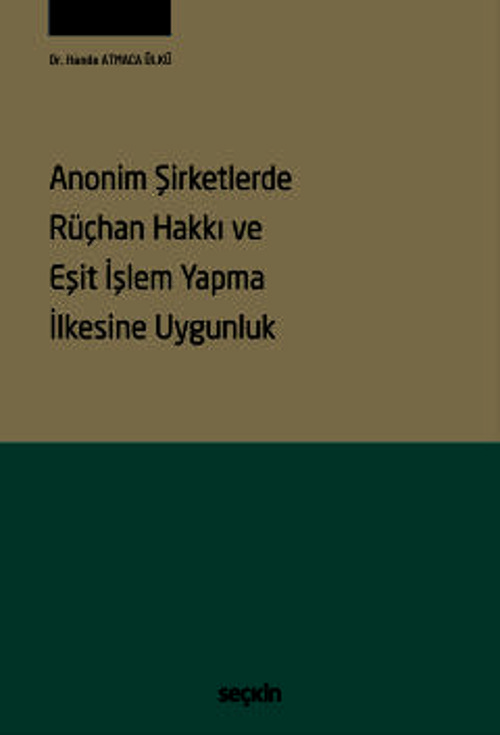 Anonim Şirketlerde Rüçhan Hakkı ve Eşit İşlem Yapma İlkesine Uygunluk Dr. Hande Atmaca Ülkü 1. Baskı, Mayıs 2025