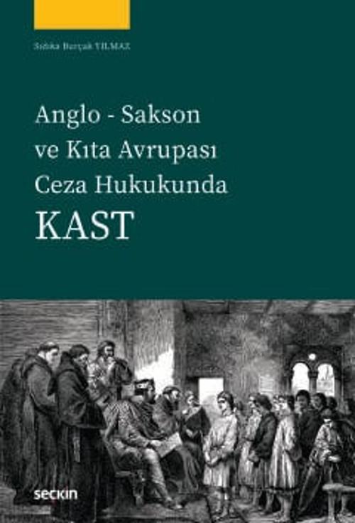 Anglo Sakson ve Kıta Avrupası Ceza Hukukunda Kast Sıdıka Burçak Yılmaz 1. Baskı, Temmuz 2025