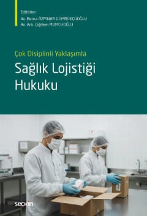 Çok Disiplinli Yaklaşımla Sağlık Lojistiği Hukuku Av. Berna Özpınar Gümrükçüoğlu, (Editör)Av. Arb. Çiğdem Mumcuoğlu (Edi