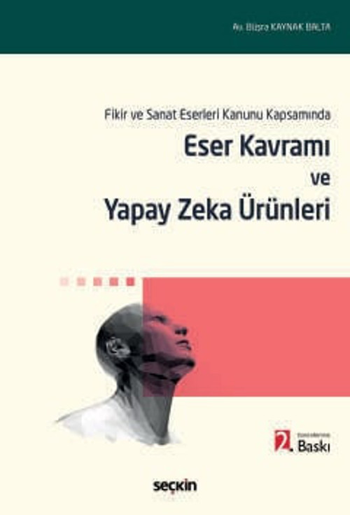 Fikir ve Sanat Eserleri Kanunu Kapsamında Eser Kavramı ve Yapay Zeka Ürünleri Büşra Kaynak Balta 2. Baskı, Mart 2025