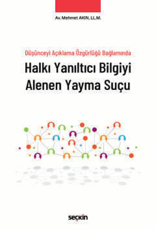 Düşünceyi Açıklama Özgürlüğü Bağlamında Halkı Yanıltıcı Bilgiyi Alenen Yayma Suçu Av. LL.M. Mehmet Akın 1. Baskı, Eylül