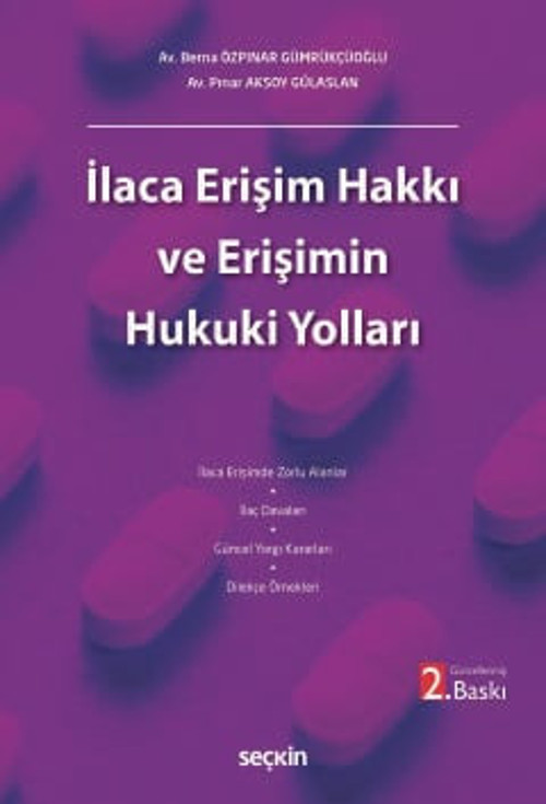 İlaca Erişim Hakkı ve Erişimin Hukuki Yolları Avukat Berna Özpınar Gümrükçüoğlu,Av. Pınar Aksoy Gülaslan 2. Baskı, Mart