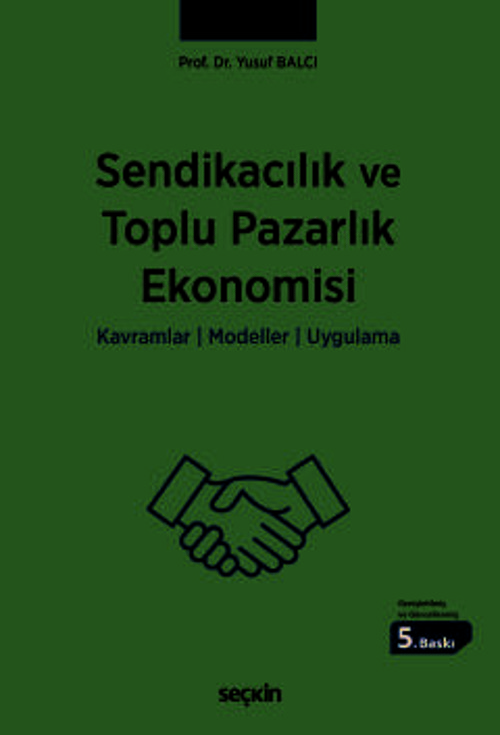 Sendikacılık ve Toplu Pazarlık Ekonomisi Kavramlar : Modeller : Uygulama Prof. Dr. Yusuf Balcı 5. Baskı, Mayıs 2025