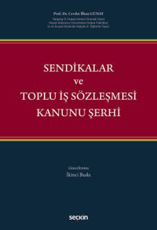 Sendikalar ve Toplu İş Sözleşmesi Kanunu Şerhi Prof. Dr. Cevdet İlhan Günay 2. Baskı, Mayıs 2025