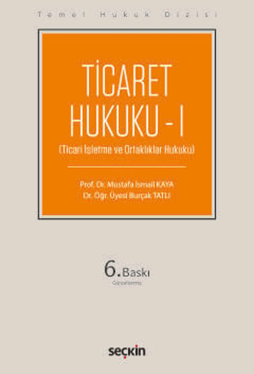 Temel Hukuk Dizisi Ticaret Hukuku - I (THD) (Ticari İşletme ve Ortaklıklar Hukuku) Prof. Dr. Mustafa İsmail Kaya,Dr. Öğr