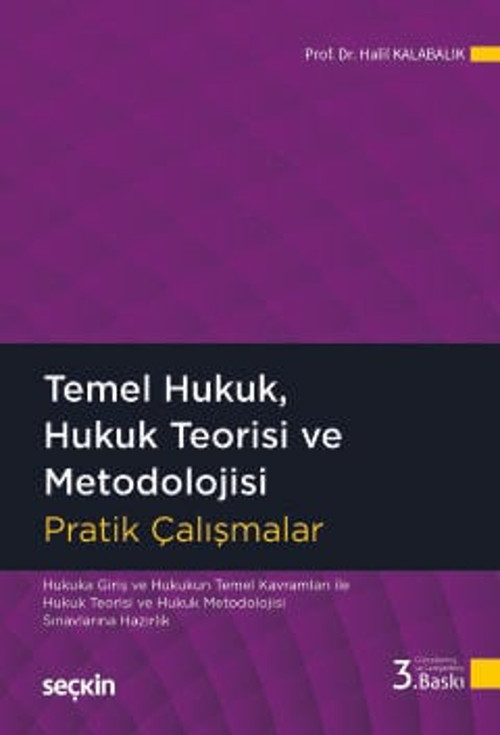 Temel Hukuk, Hukuk Teorisi ve Metodolojisi Pratik Çalışmalar Prof. Dr. Halil Kalabalık 3. Baskı, Eylül 2025